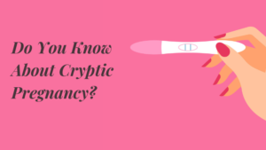 Do You Know About Cryptic Pregnancy?