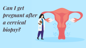 Can I get pregnant after a cervical biopsy?