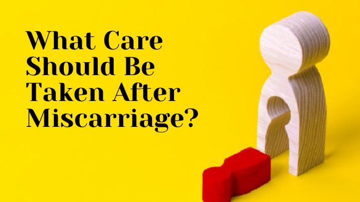 What Care Should Be Taken After Miscarriage