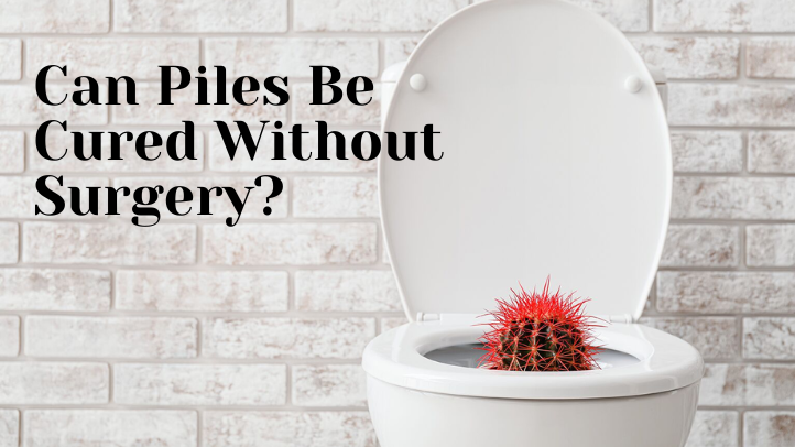 Can Piles Be Cured Without Surgery?