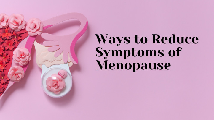 Ways to Reduce Symptoms of Menopause