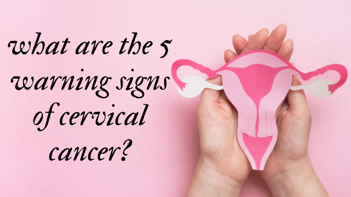 What Are The 5 Warning Signs Of Cervical Cancer?