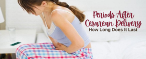 Periods After Cesarean Delivery: How Long Does It Last